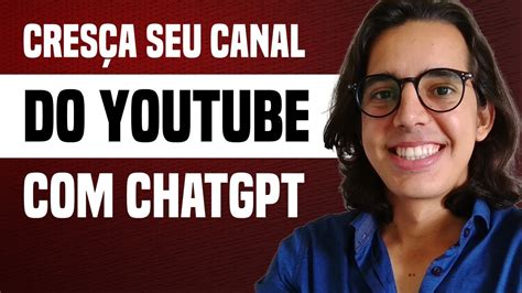 Como Crescer Um Canal Do Youtube Com Chatgpt Passo A Passo Completo