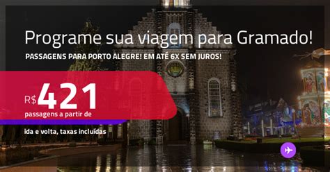 Programe Sua Viagem Para Gramado Passagens Para Porto Alegre Em At