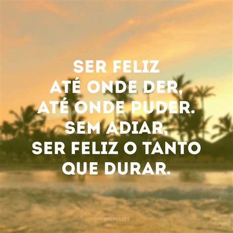 60 Frases De Felicidade Curtas Para Alegrar O Dia De Alguém Especial