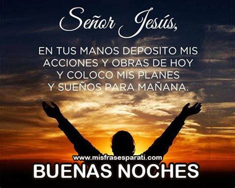 Buenas noches Señor Jesús en tus manos deposito mis acciones Buenas