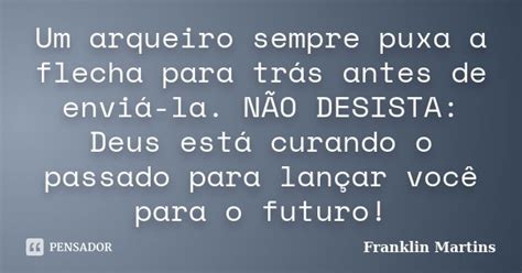 Um Arqueiro Sempre Puxa A Flecha Para Franklin Martins Pensador