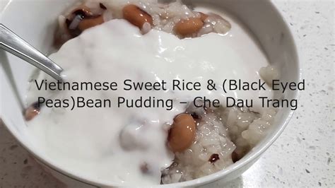 Vietnamese Sweet Rice And Black Eyed Peas Bean Pudding Che Dau Trang Youtube