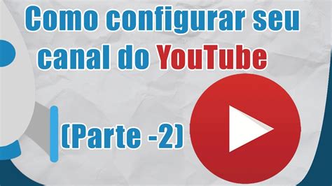 Como Configurar Seu Canal Do Youtube Parte 2 Youtube