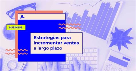 Estrategias Top Para Incrementar Las Ventas A Largo Plazo Oink