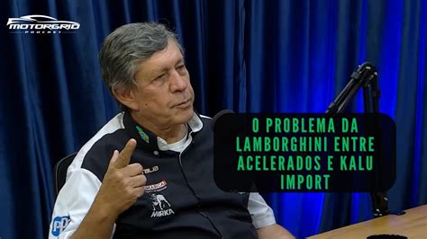 O Problema Da Lamborghini Entre Acelerados E Kalu Import Motorgrid