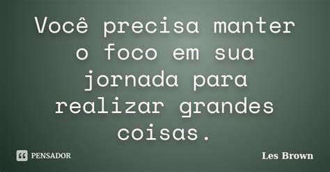 Você Precisa Manter O Foco Em Sua Les Brown Pensador