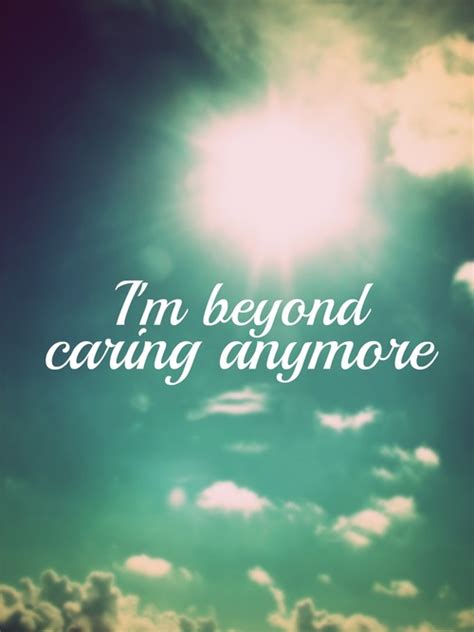 I Dont Care Anymore Quotes QuotesGram