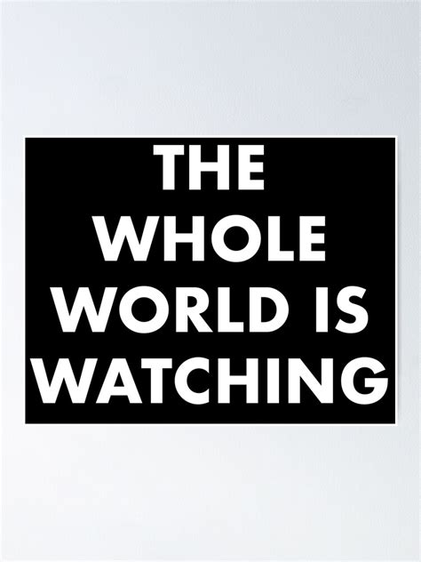 The Whole World Is Watching Poster For Sale By Ananashananas Redbubble