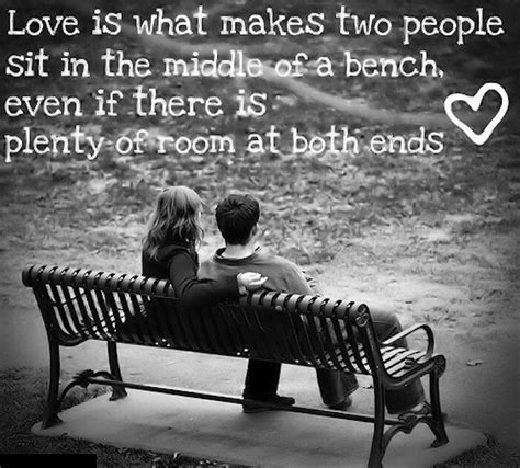 Love Is What Makes Two People Sit In The Middle Of A Bench Even If