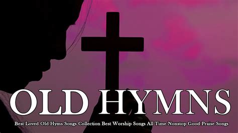 Best Loved Old Hyms Songs Collection Best Worship Songs All Time