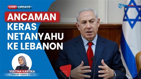 Netanyahu Ancam Ubah Lebanon Utara Seperti Gaza Bakal Lakukan Segala