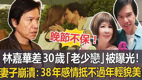 晚節不保？！老戲骨林嘉華23歲毀容娶丑妻回家，結婚38年終於忍不住，與小30歲tvb花旦老少戀被曝光，妻子崩潰！林嘉華港圈日報 Youtube