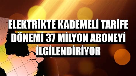 Elektrikte kademeli tarife dönemi 37 milyon aboneyi ilgilendiriyor