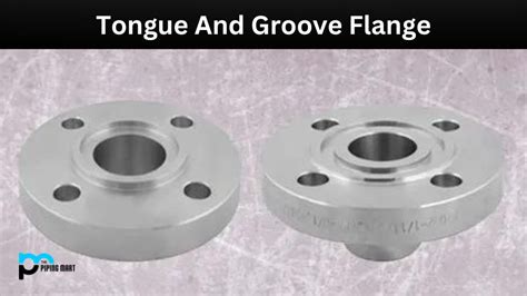 What Is Tongue And Groove Flange Dimensions Properties And Uses