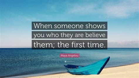 Maya Angelou Quote When Someone Shows You Who They Are Believe Them