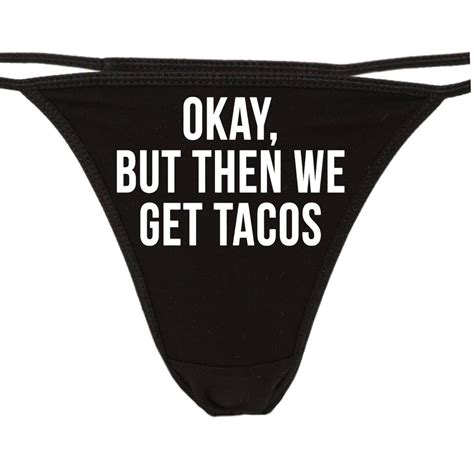 Okay But Then We Get Tacos Flirty Thong For Show Your Slutty Side