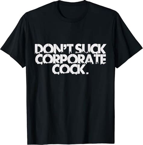 Dont Suck Corporate Cock T Shirt Uk Clothing