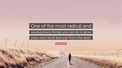 Bryant McGill Quote One Of The Most Radical And Revolutionary Things