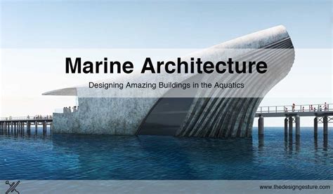 Marine Architecture: Designing Amazing Buildings In The Aquatics | The Design Gesture