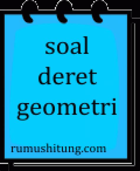 Contoh Soal Deret Geometri - Soal-Pilihan