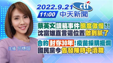 【何橞瑢報新聞】蔡英文 讀稿事件 「態度傲慢」 沈富雄直言這位置 做到膩了 ｜合約 封存30年 疫苗採購擺爛 國民黨今「告發陳時中瀆職」 20220921 中天電視ctitv Youtube