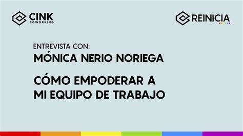 Cómo Empoderar A Mi Equipo De Trabajo Entrevista Con Mónica Nerio