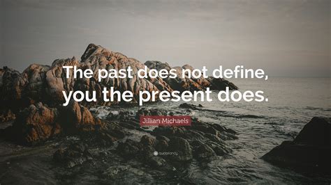 Jillian Michaels Quote “the Past Does Not Define You The Present Does ”