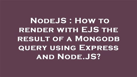 Nodejs How To Render With Ejs The Result Of A Mongodb Query Using