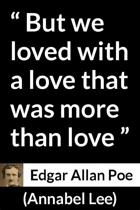 Edgar Allan Poe Quote About Love From Annabel Lee 1849 But We Loved With A Love That Was