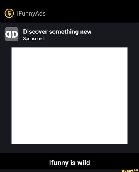 Gd Discover Something New Sponsored Ifunny Is Wild Ifunny Is Wild Ifunny Memes Ifunny