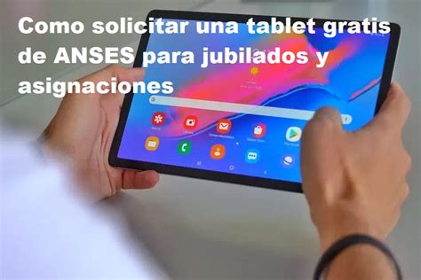 Como Solicitar Una Tablet Gratis De Anses Para Jubilados Y Asignaciones