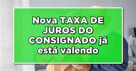 Aten O Nova Taxa De Juros Do Consignado J Est Valendo Entenda As