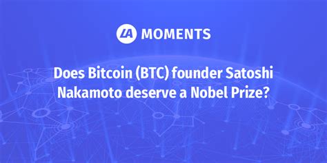 Does Bitcoin Btc Founder Satoshi Nakamoto Deserve A Nobel Prize