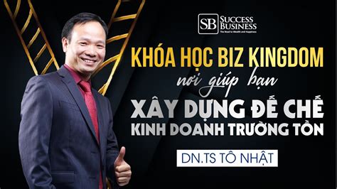 Khóa Học Biz Kingdom Nơi Giúp Bạn Xây Dựng đế Chế Kinh Doanh Trường