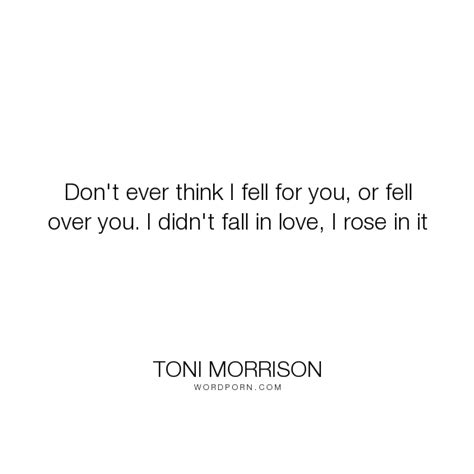 Toni Morrison Don T Ever Think I Fell For You Or Fell Over You I