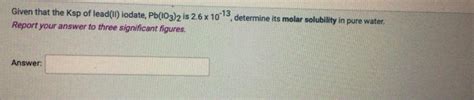 Solved Given That The Ksp Of Lead Ii Iodate Pb Io3 2 Is