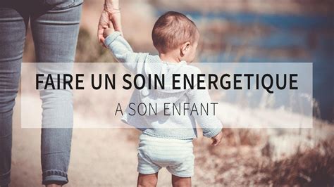 Comment faire un soin énergétique à son enfant YouTube