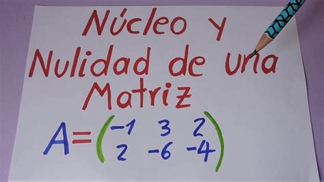 Cómo encontrar el NÚCLEO y NULIDAD de una MATRIZ Matriz Algebra