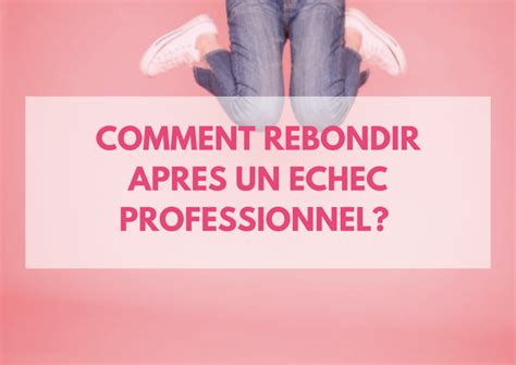 Comment Rebondir Apr S Un Chec Professionnel Conseils Pour Aller