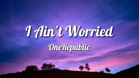 OneRepublic I Ain T Worried Lyrics YouTube