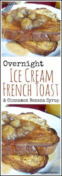 Overnight Ice Cream French Toast With Cinnamon Banana Syrup Recipe Snappy Gourmet