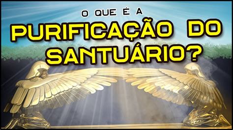 O Que Significa Purificação - O QUE É A PURIFICAÇÃO DO SANTUÁRIO? OS 2300 DIAS EXPLICADOS | Estudo ...