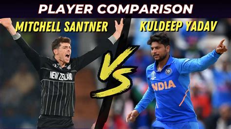 Mitchell Santner Vs Kuldeep Yadav Stats Comparison In Odi T Test