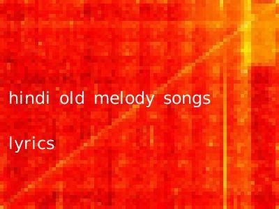 Hindi Old Melody Songs Lyrics | Hindi.OldSongs.in