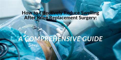 How To Effectively Reduce Swelling After Knee Replacement Surgery A