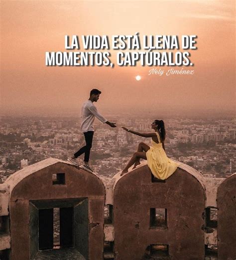 La vida está llena de momentos captúralos Frases