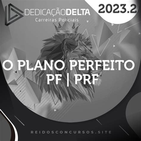 O Plano Perfeito PF e PRF Agente e Escrivão 2023 2 Dedicação