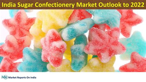 Ppt India Sugar Confectionery Confectionery Market Outlook To 2022