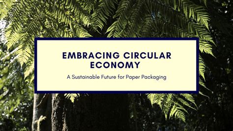 Embracing Circular Economy A Sustainable Future For Paper Packaging