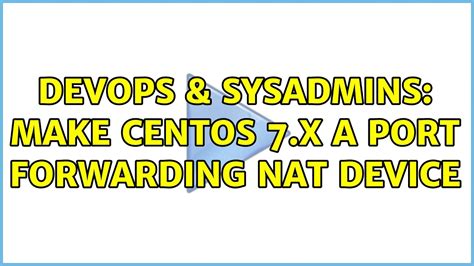 DevOps SysAdmins Make CentOS 7 X A Port Forwarding NAT Device 2